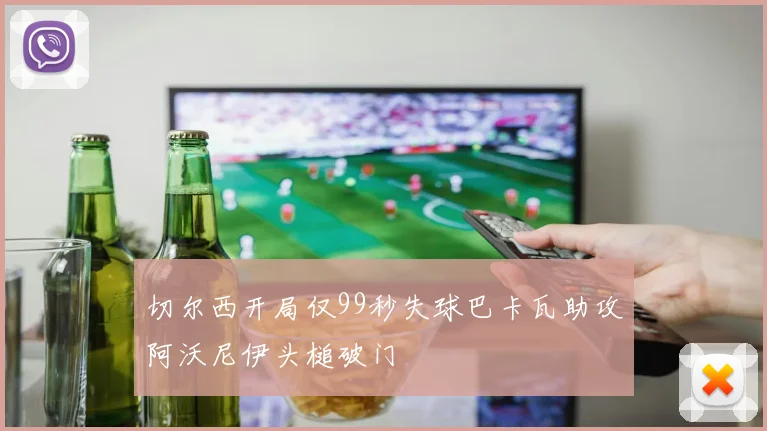 切尔西开局仅99秒失球巴卡瓦助攻阿沃尼伊头槌破门