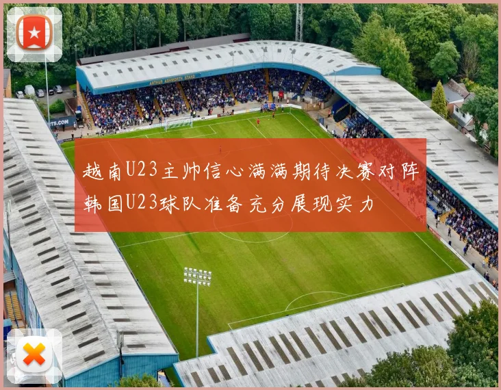 越南U23主帅信心满满期待决赛对阵韩国U23球队准备充分展现实力
